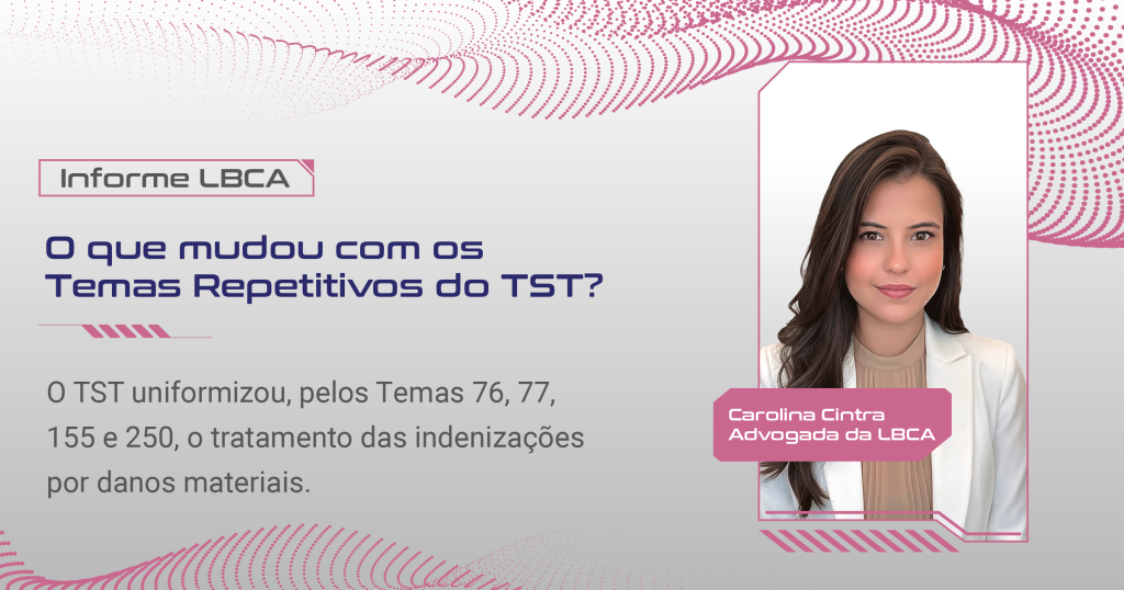 O que mudou com os Temas Repetitivos do TST? O TST uniformizou, pelos Temas 76, 77, 155 e 250, o tratamento das indenizações por danos materiais.